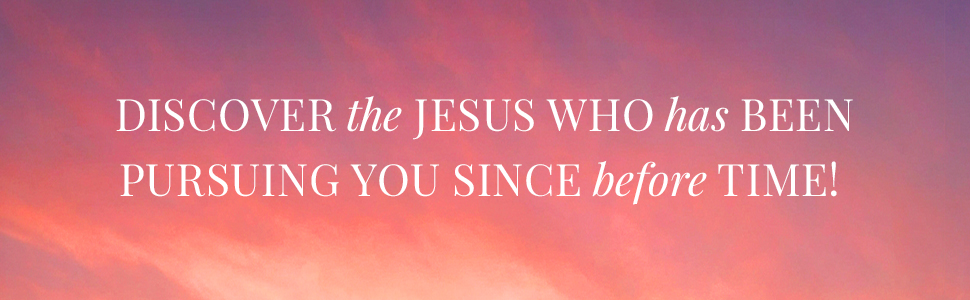 Discover the Jesus who has been pursuing you since before time.